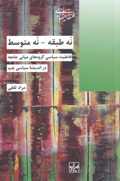 نه طبقه نه متوسط فاعلیت سیاسی گروه‌های میانی جامعه در اندیشه‌ی سیاسی چپ