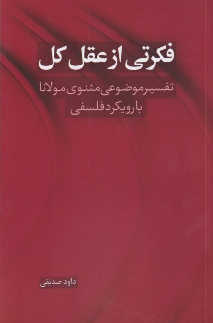 فکرتی از عقل کل تفسیر موضوعی‌ مثنوی‌ مولانا با رویکرد فلسفی