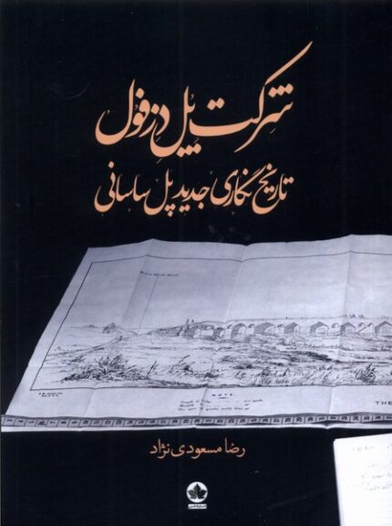 شرکت پل دزفول تاریخ‌نگاری جدید ‌‌‌پل ‌ساسانی